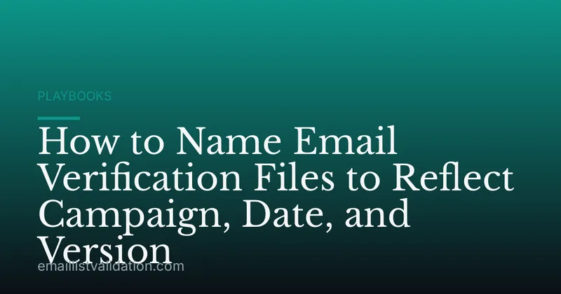 How to Name Email Verification Files to Reflect Campaign, Date, and Version