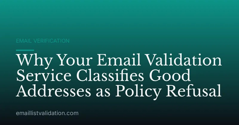 Why Your Email Validation Service Classifies Good Addresses as Policy Refusal
