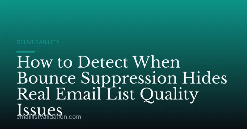 How to Detect When Bounce Suppression Hides Real Email List Quality Issues