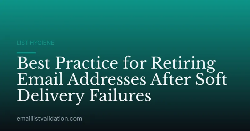 Best Practice for Retiring Email Addresses After Soft Delivery Failures