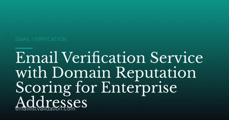 Email Verification Service with Domain Reputation Scoring for Enterprise Addresses