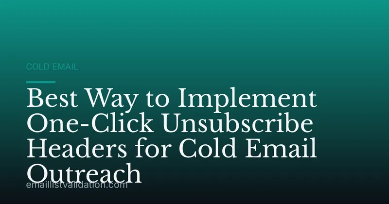 Best Way to Implement One-Click Unsubscribe Headers for Cold Email Outreach