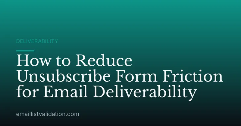 How to Reduce Unsubscribe Form Friction for Email Deliverability