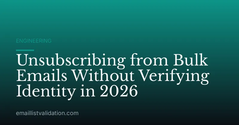Unsubscribing from Bulk Emails Without Verifying Identity in 2026