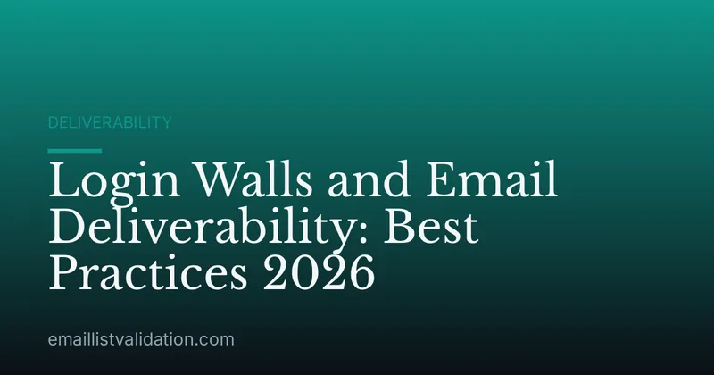 Login Walls and Email Deliverability: Best Practices 2026