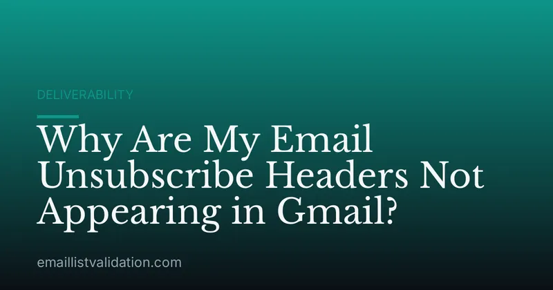 Why Are My Email Unsubscribe Headers Not Appearing in Gmail?