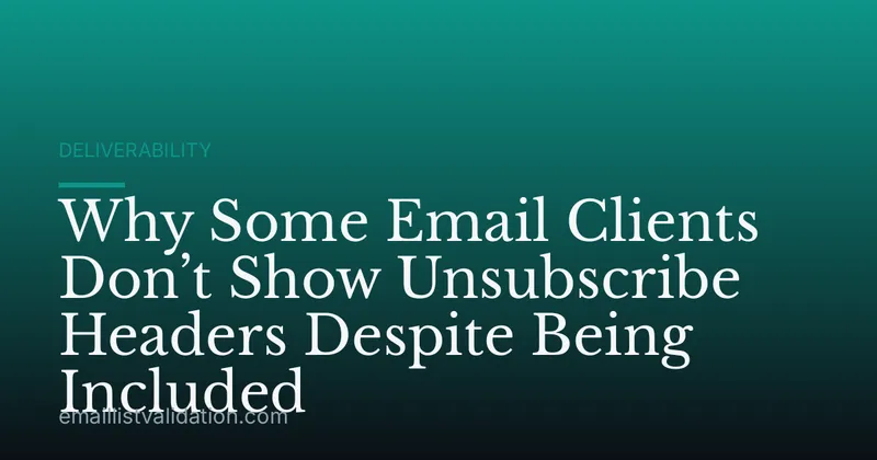 Why Some Email Clients Don’t Show Unsubscribe Headers Despite Being Included