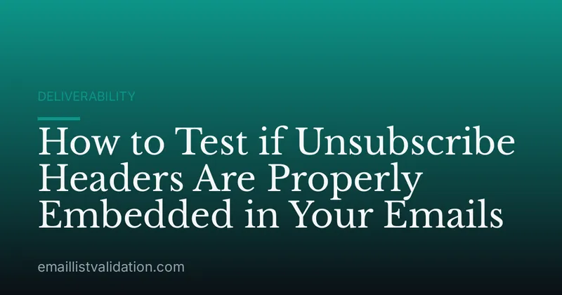 How to Test if Unsubscribe Headers Are Properly Embedded in Your Emails