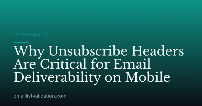 Why Unsubscribe Headers Are Critical for Email Deliverability on Mobile
