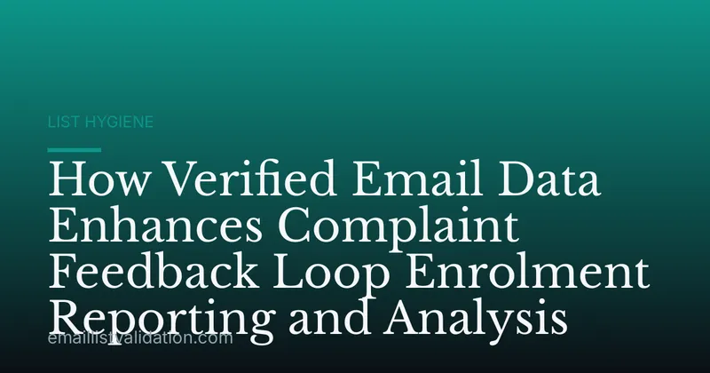 How Verified Email Data Enhances Complaint Feedback Loop Enrolment Reporting and Analysis