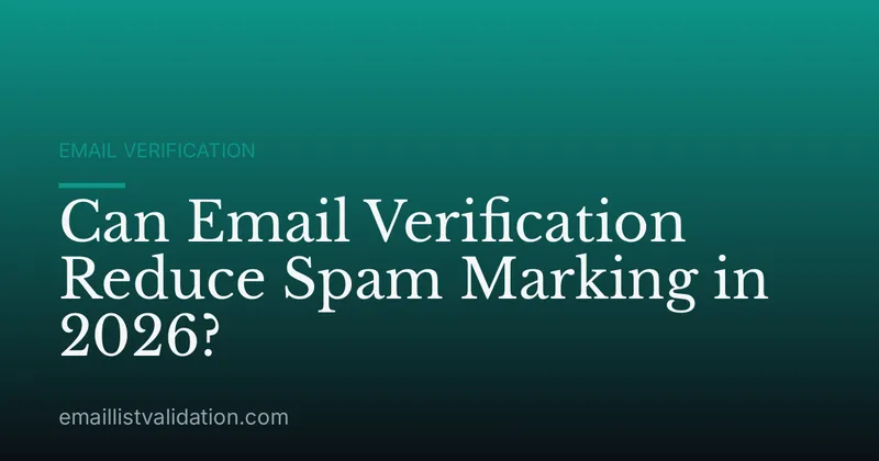 Can Email Verification Reduce Spam Marking in 2026?