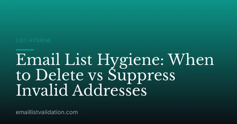 Email List Hygiene: When to Delete vs Suppress Invalid Addresses
