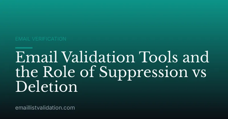 Email Validation Tools and the Role of Suppression vs Deletion