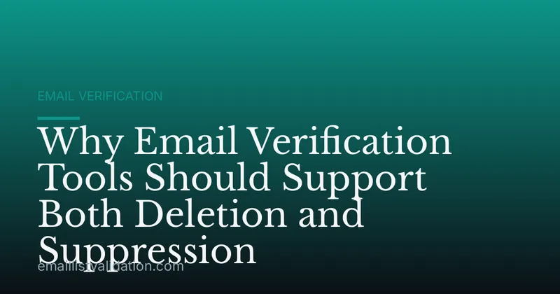 Why Email Verification Tools Should Support Both Deletion and Suppression