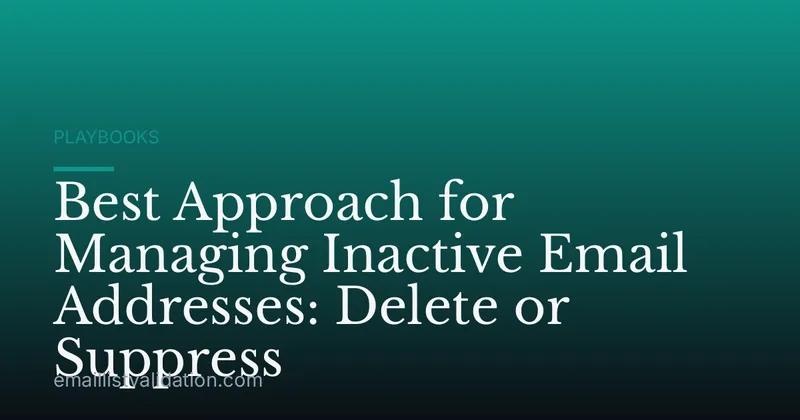 Best Approach for Managing Inactive Email Addresses: Delete or Suppress