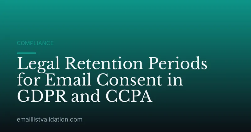 Legal Retention Periods for Email Consent in GDPR and CCPA