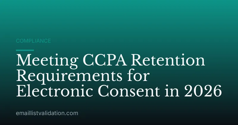 Meeting CCPA Retention Requirements for Electronic Consent in 2026