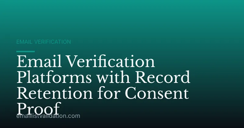Email Verification Platforms with Record Retention for Consent Proof