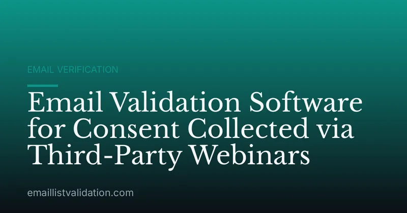 Email Validation Software for Consent Collected via Third-Party Webinars