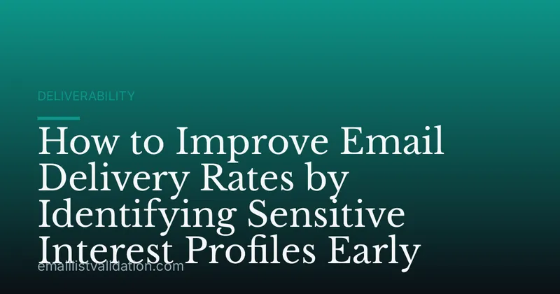 How to Improve Email Delivery Rates by Identifying Sensitive Interest Profiles Early