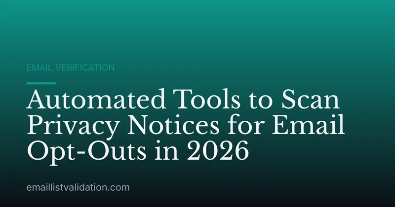 Automated Tools to Scan Privacy Notices for Email Opt-Outs in 2026