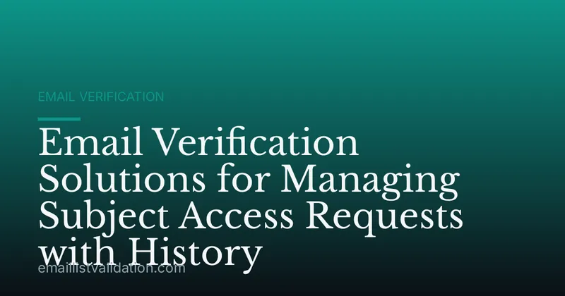 Email Verification Solutions for Managing Subject Access Requests with History