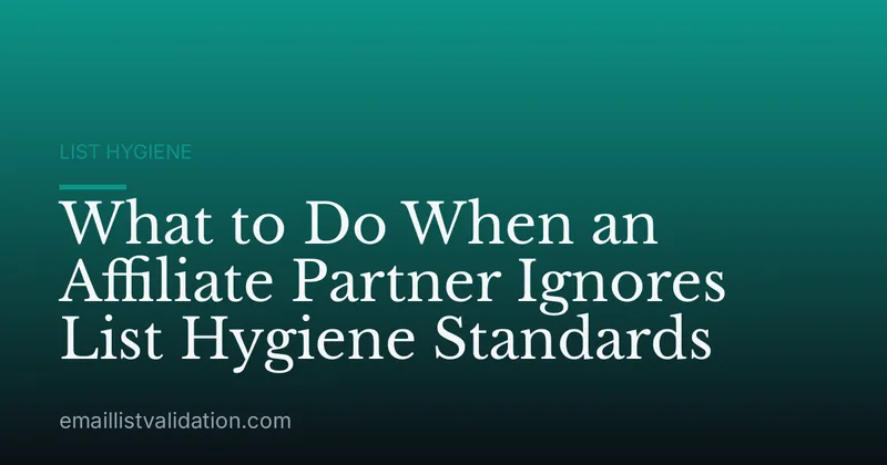 What to Do When an Affiliate Partner Ignores List Hygiene Standards