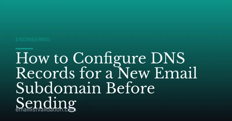 How to Configure DNS Records for a New Email Subdomain Before Sending