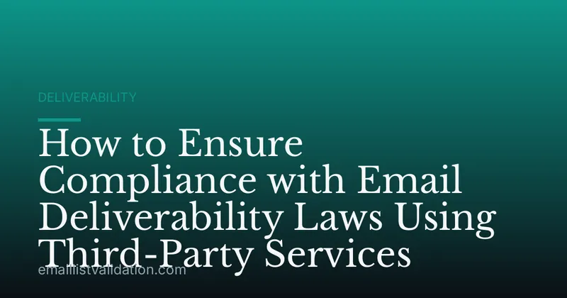 How to Ensure Compliance with Email Deliverability Laws Using Third-Party Services