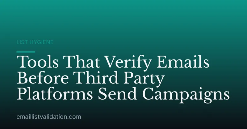 Tools That Verify Emails Before Third Party Platforms Send Campaigns