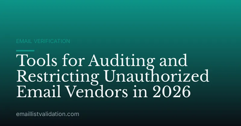Tools for Auditing and Restricting Unauthorized Email Vendors in 2026