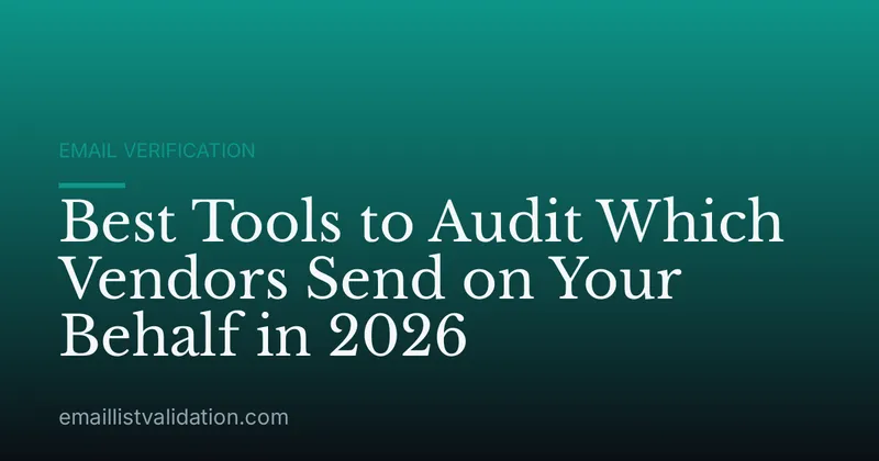 Best Tools to Audit Which Vendors Send on Your Behalf in 2026