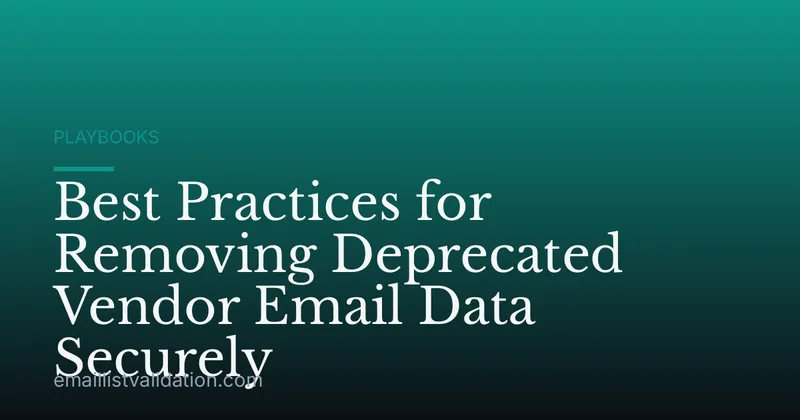 Best Practices for Removing Deprecated Vendor Email Data Securely