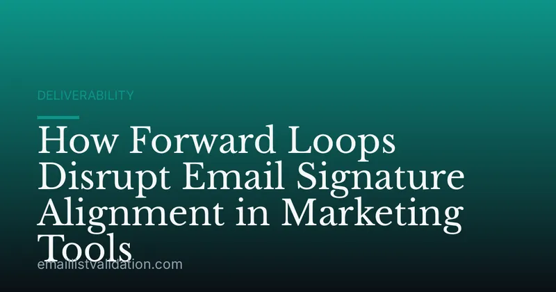 How Forward Loops Disrupt Email Signature Alignment in Marketing Tools