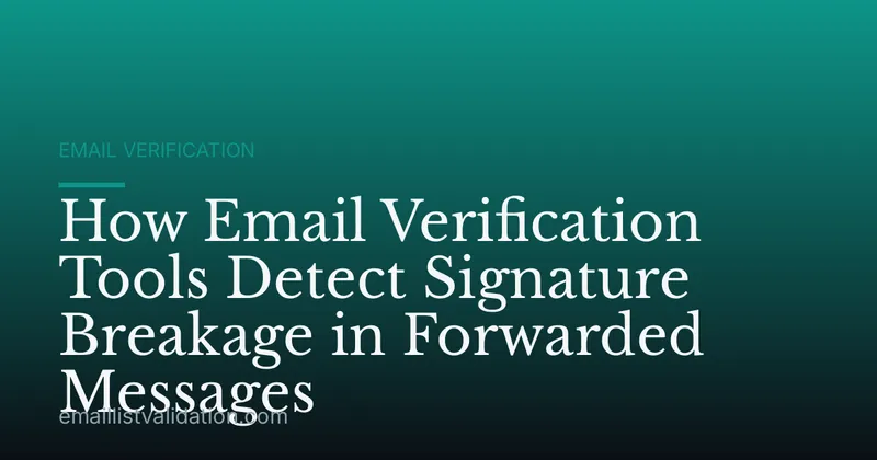 How Email Verification Tools Detect Signature Breakage in Forwarded Messages