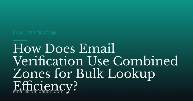How Does Email Verification Use Combined Zones for Bulk Lookup Efficiency?