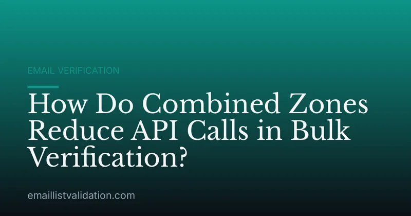 How Do Combined Zones Reduce API Calls in Bulk Verification?