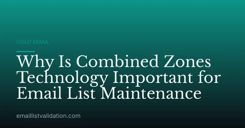 Why Is Combined Zones Technology Important for Email List Maintenance