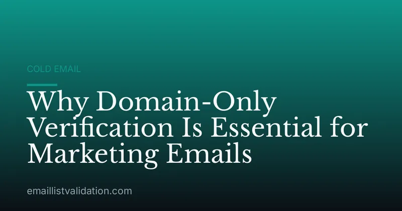 Why Domain-Only Verification Is Essential for Marketing Emails