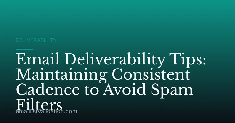 Email Deliverability Tips: Maintaining Consistent Cadence to Avoid Spam Filters