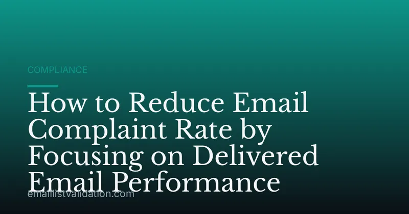 How to Reduce Email Complaint Rate by Focusing on Delivered Email Performance