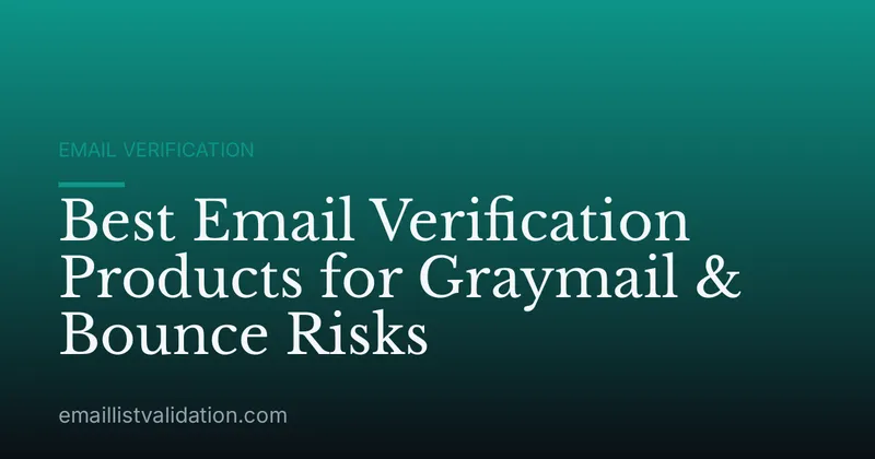 Best Email Verification Products for Graymail & Bounce Risks