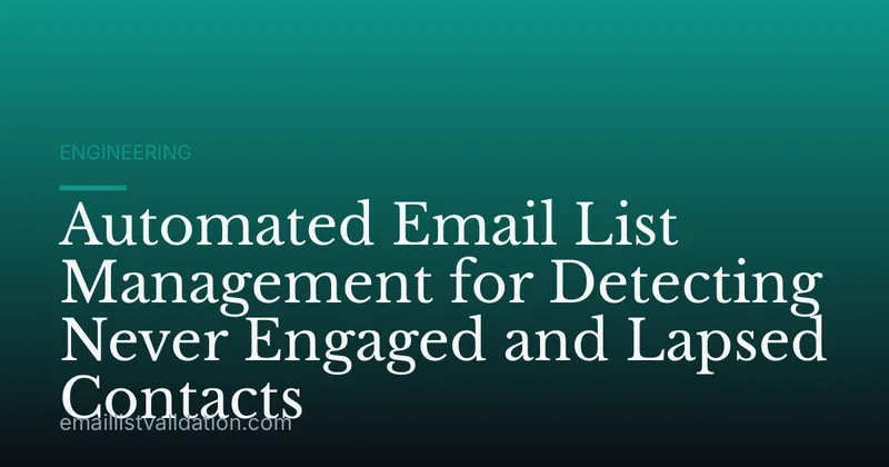 Automated Email List Management for Detecting Never Engaged and Lapsed Contacts