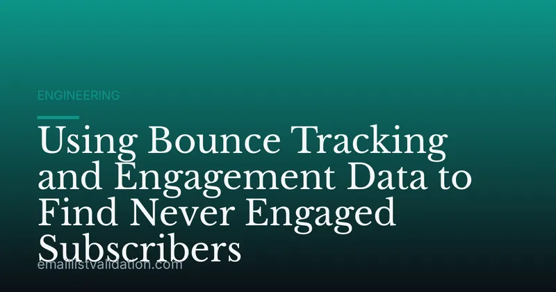 Using Bounce Tracking and Engagement Data to Find Never Engaged Subscribers