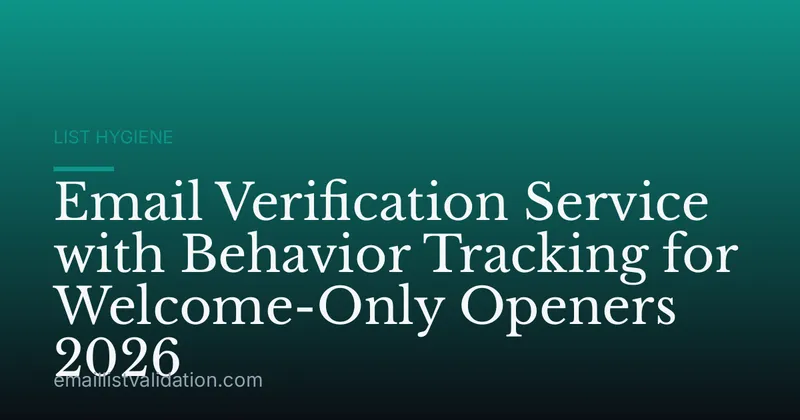 Email Verification Service with Behavior Tracking for Welcome-Only Openers 2026