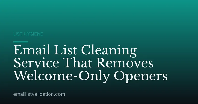 Email List Cleaning Service That Removes Welcome-Only Openers