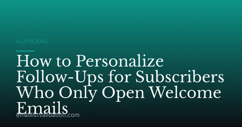 How to Personalize Follow-Ups for Subscribers Who Only Open Welcome Emails