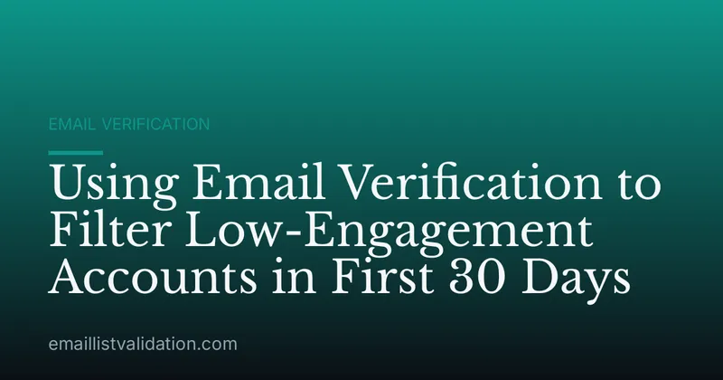 Using Email Verification to Filter Low-Engagement Accounts in First 30 Days