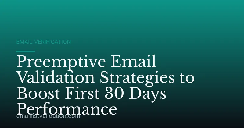 Preemptive Email Validation Strategies to Boost First 30 Days Performance