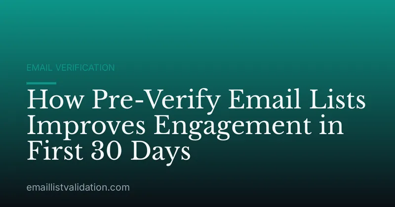 How Pre-Verify Email Lists Improves Engagement in First 30 Days